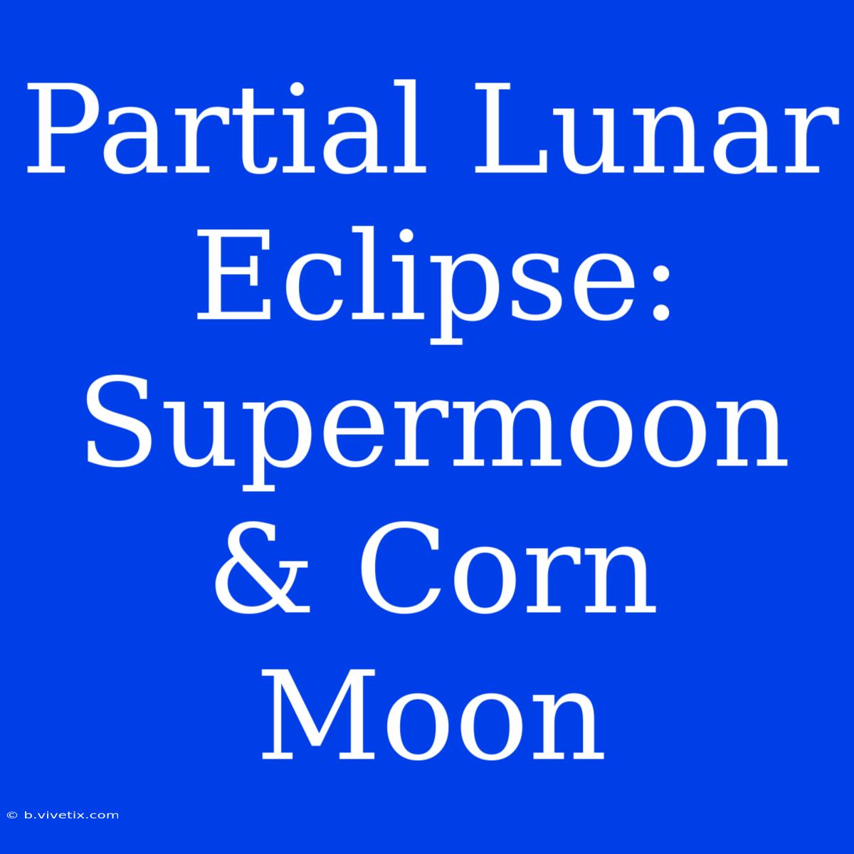 Partial Lunar Eclipse: Supermoon & Corn Moon