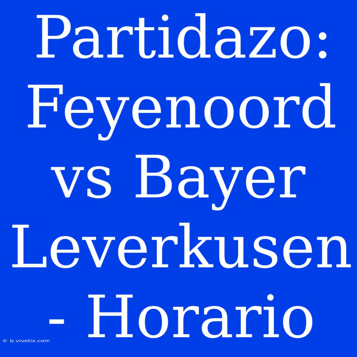 Partidazo: Feyenoord Vs Bayer Leverkusen - Horario