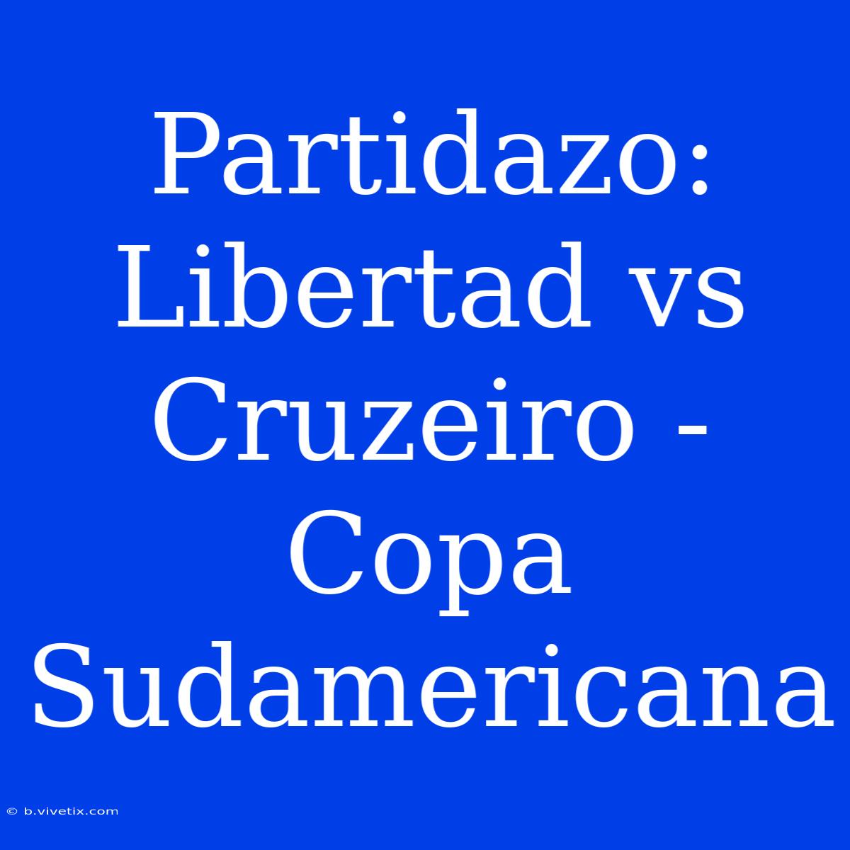 Partidazo: Libertad Vs Cruzeiro - Copa Sudamericana