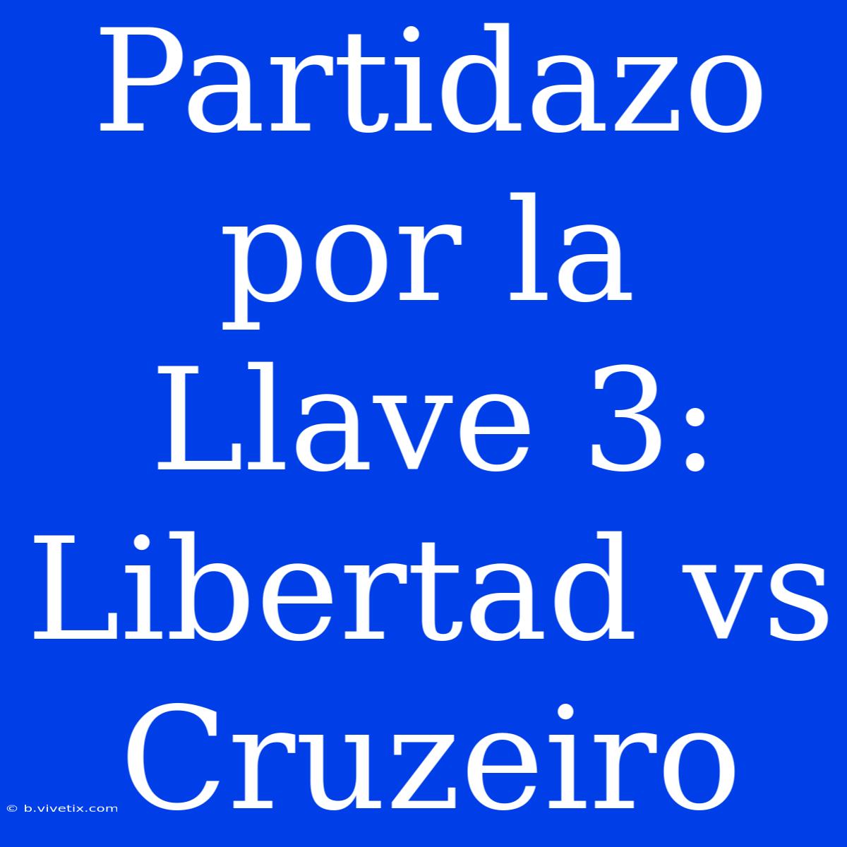 Partidazo Por La Llave 3: Libertad Vs Cruzeiro