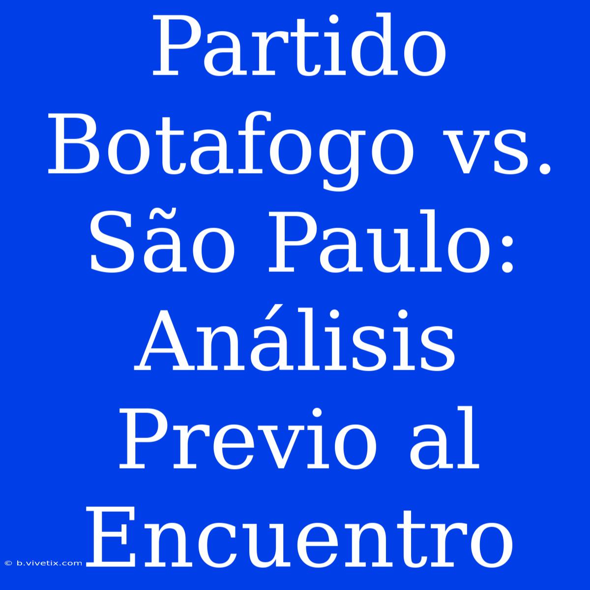 Partido Botafogo Vs. São Paulo: Análisis Previo Al Encuentro