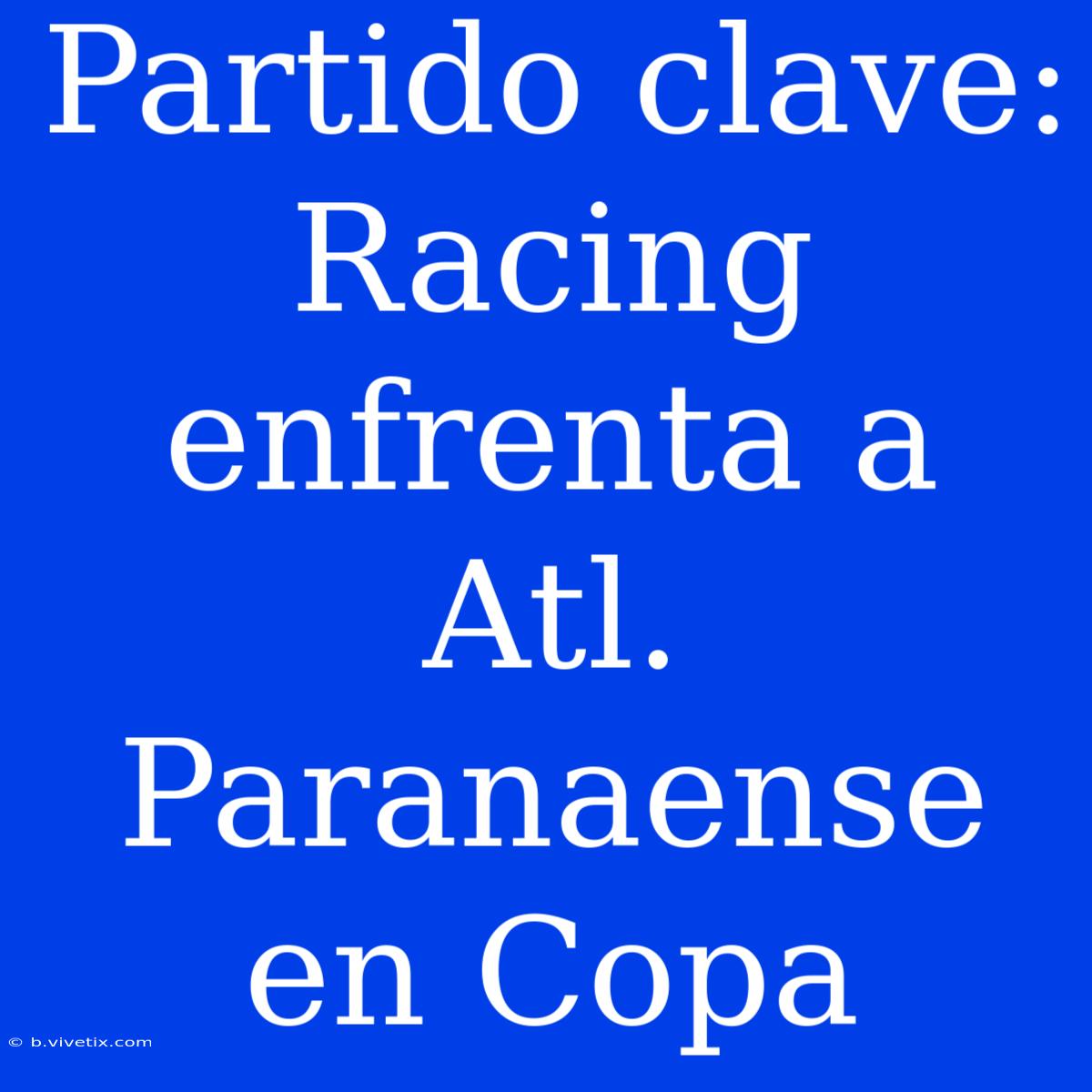 Partido Clave: Racing Enfrenta A Atl. Paranaense En Copa