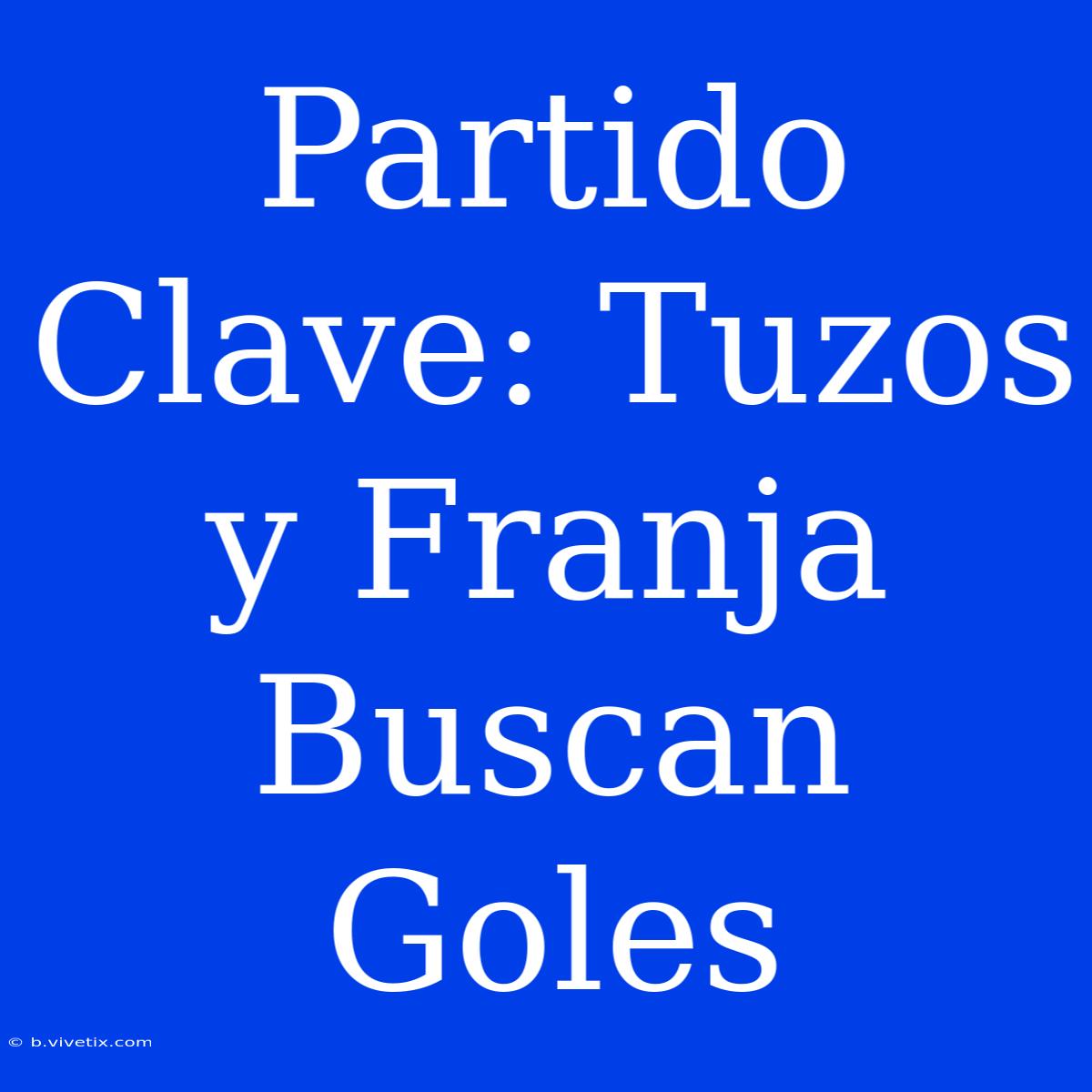 Partido Clave: Tuzos Y Franja Buscan Goles