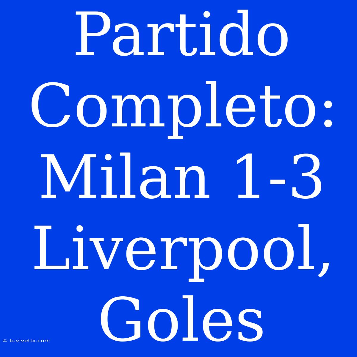 Partido Completo: Milan 1-3 Liverpool, Goles 