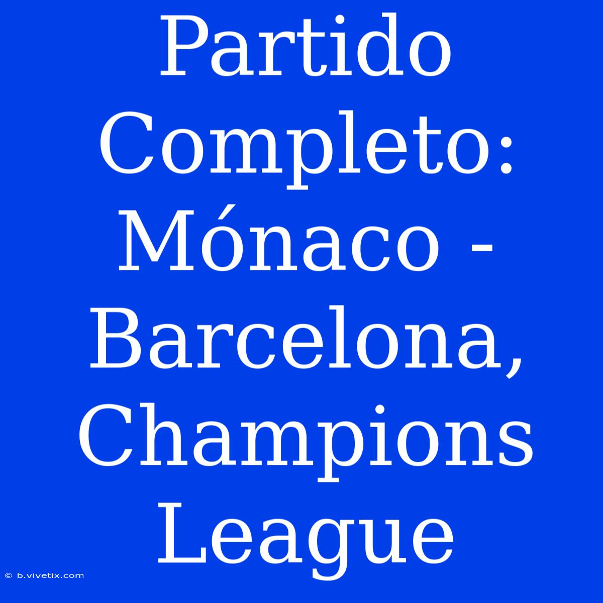 Partido Completo: Mónaco - Barcelona, Champions League