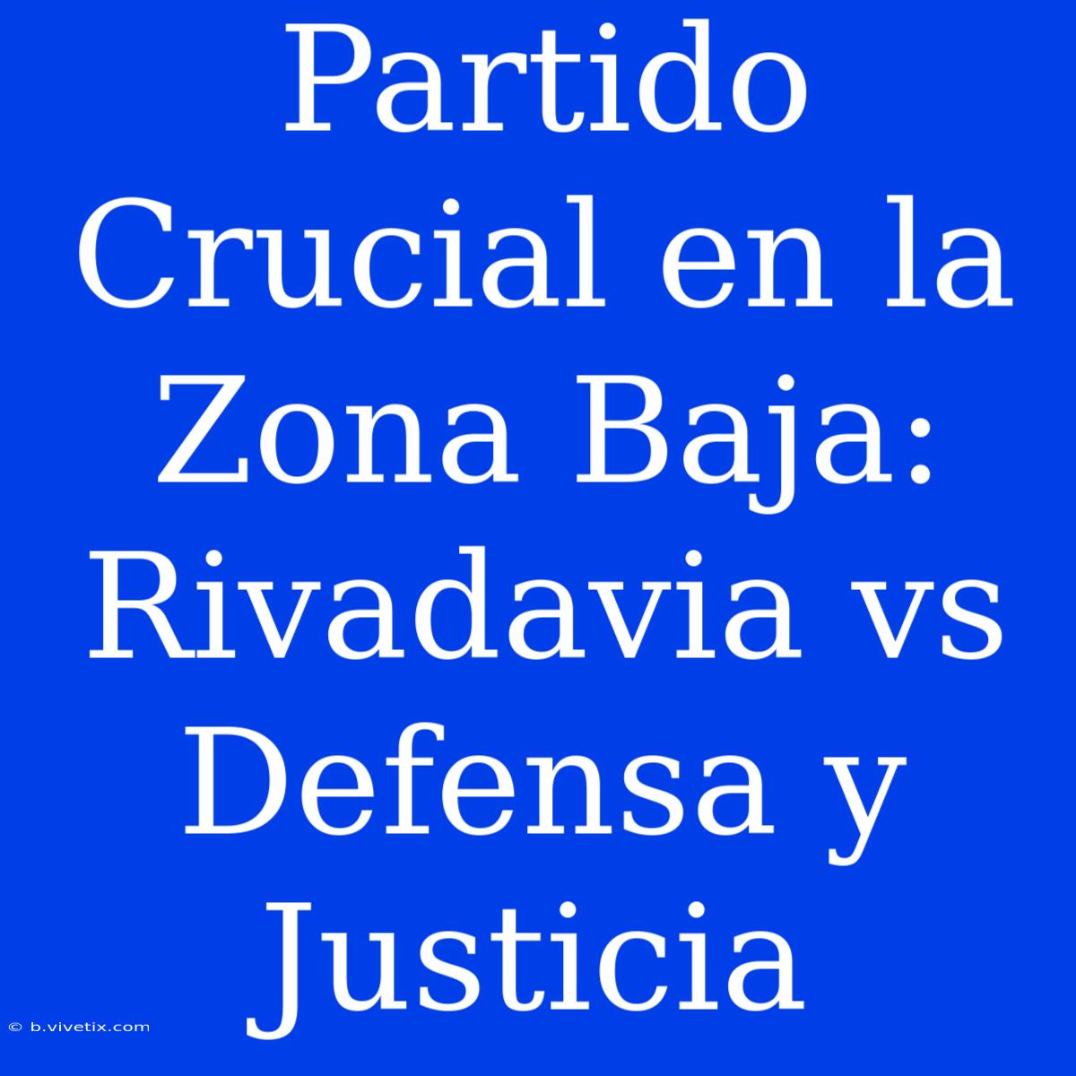 Partido Crucial En La Zona Baja: Rivadavia Vs Defensa Y Justicia