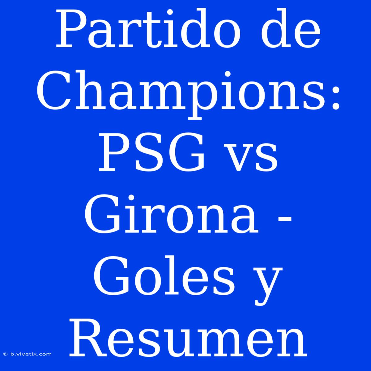 Partido De Champions: PSG Vs Girona - Goles Y Resumen