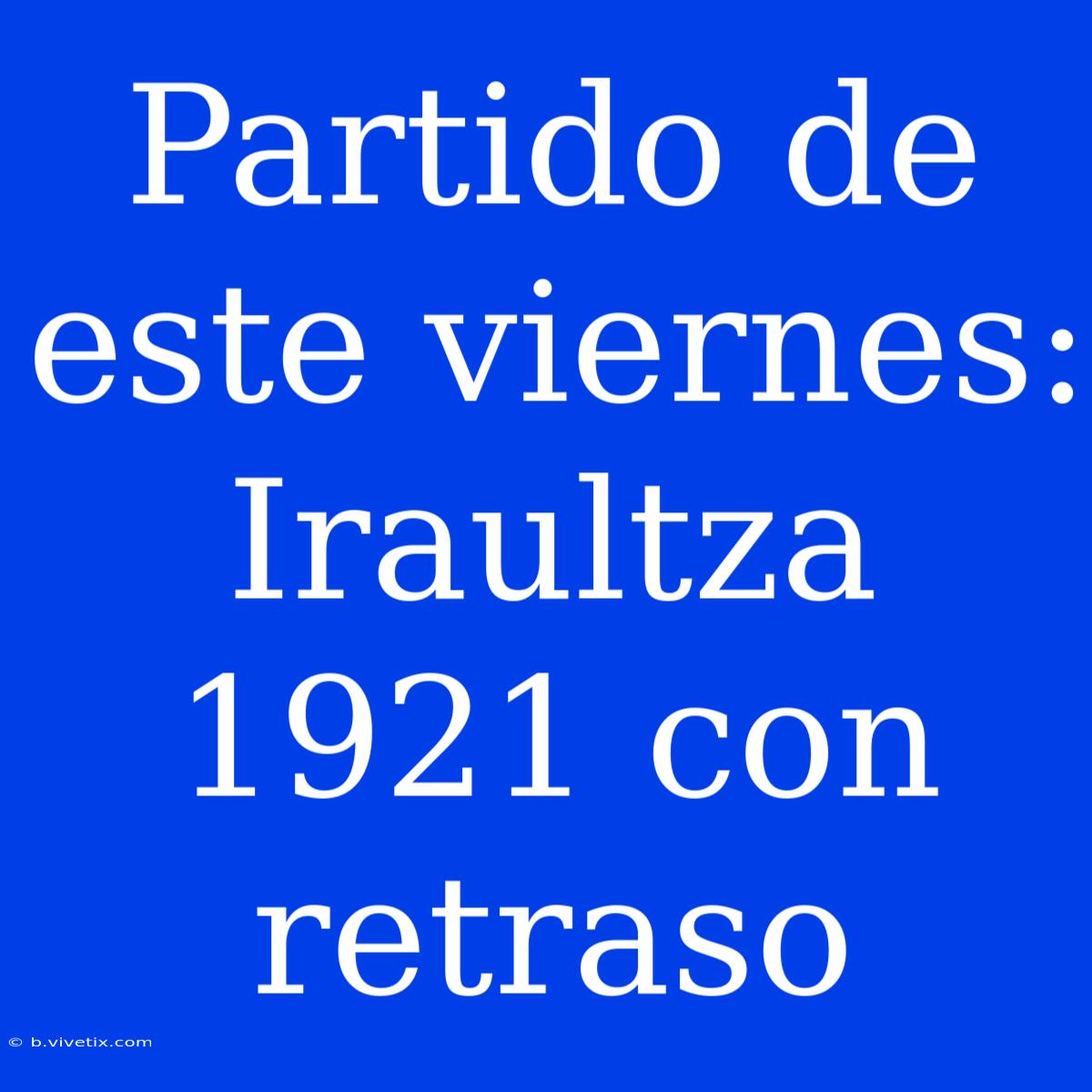 Partido De Este Viernes: Iraultza 1921 Con Retraso