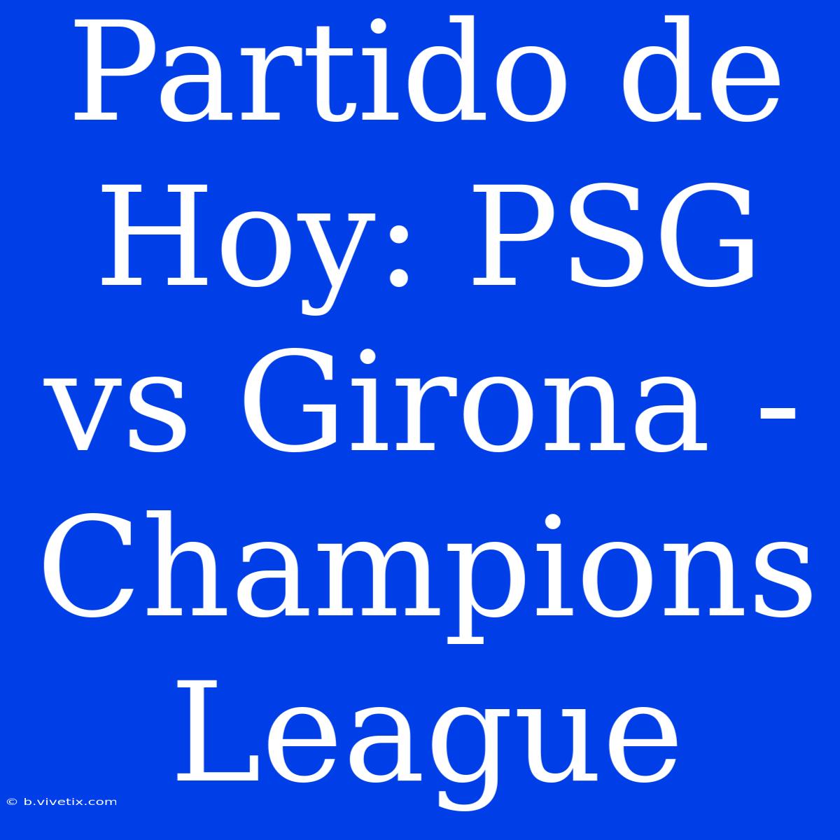 Partido De Hoy: PSG Vs Girona - Champions League