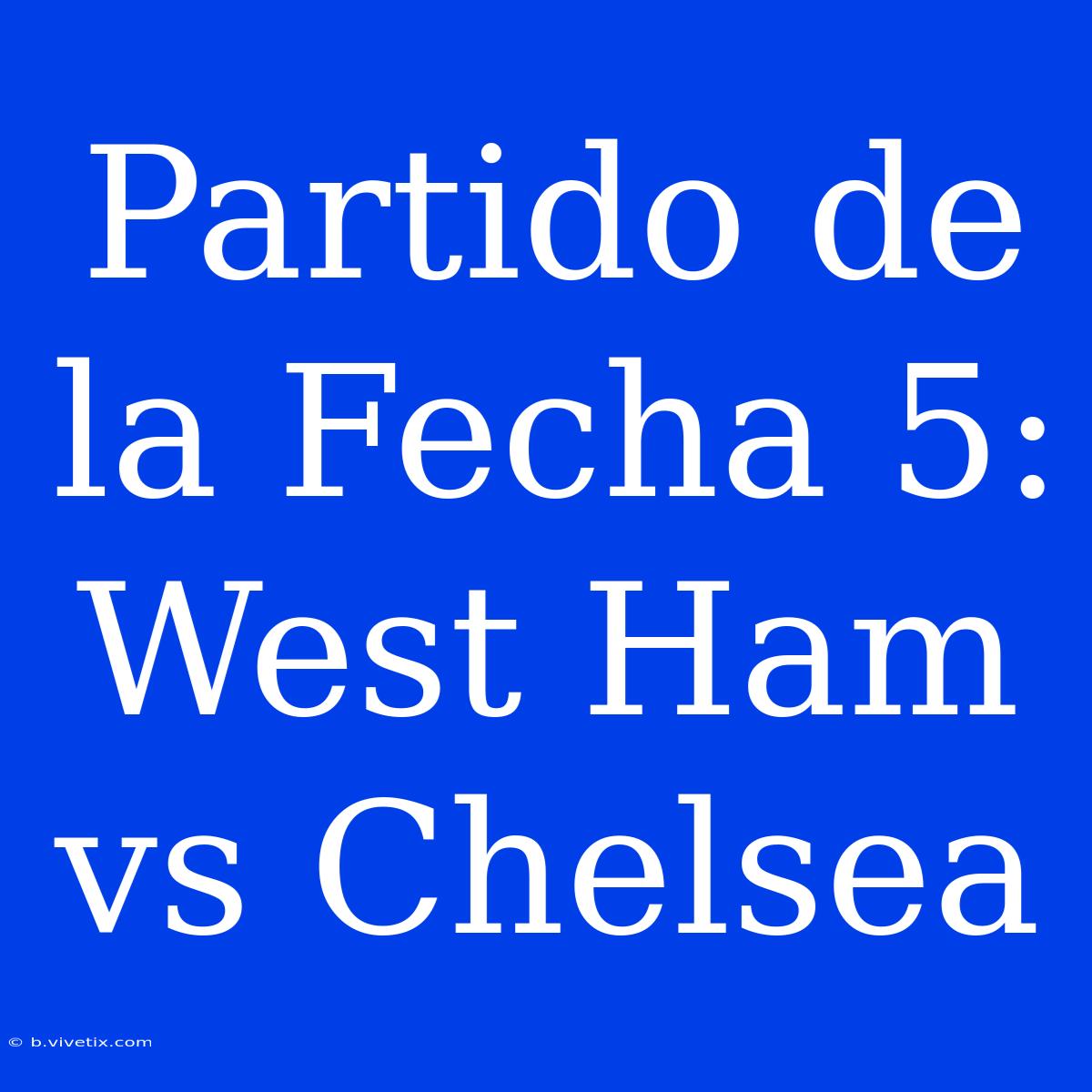 Partido De La Fecha 5: West Ham Vs Chelsea