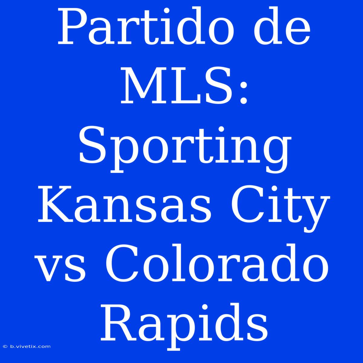 Partido De MLS: Sporting Kansas City Vs Colorado Rapids