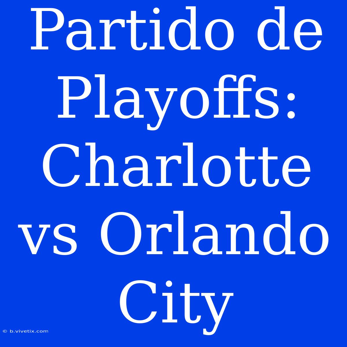 Partido De Playoffs: Charlotte Vs Orlando City