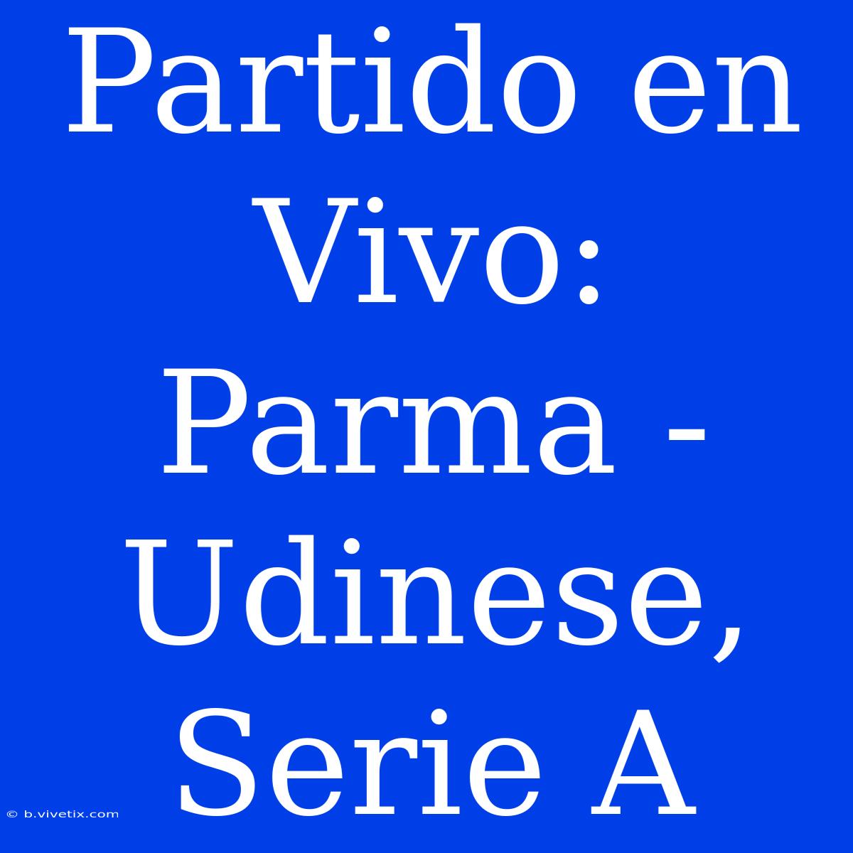 Partido En Vivo: Parma - Udinese, Serie A