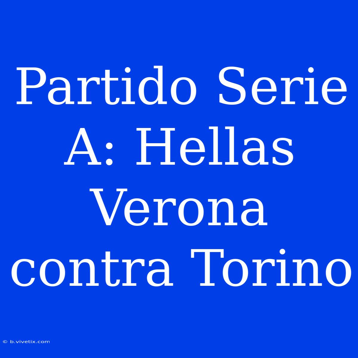 Partido Serie A: Hellas Verona Contra Torino