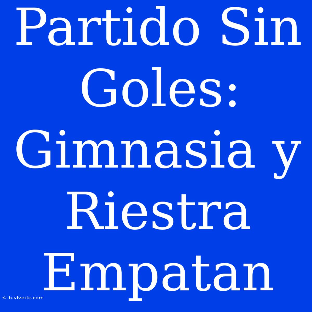 Partido Sin Goles: Gimnasia Y Riestra Empatan