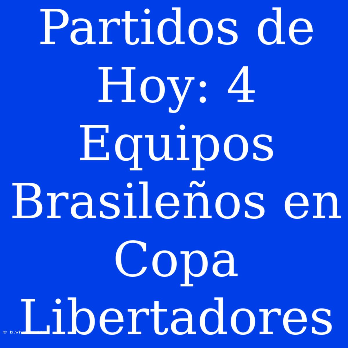 Partidos De Hoy: 4 Equipos Brasileños En Copa Libertadores