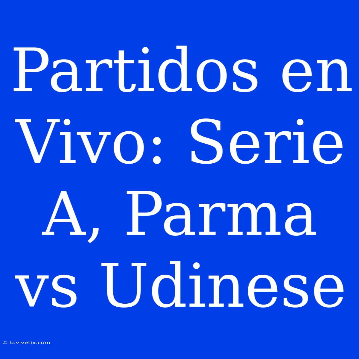 Partidos En Vivo: Serie A, Parma Vs Udinese