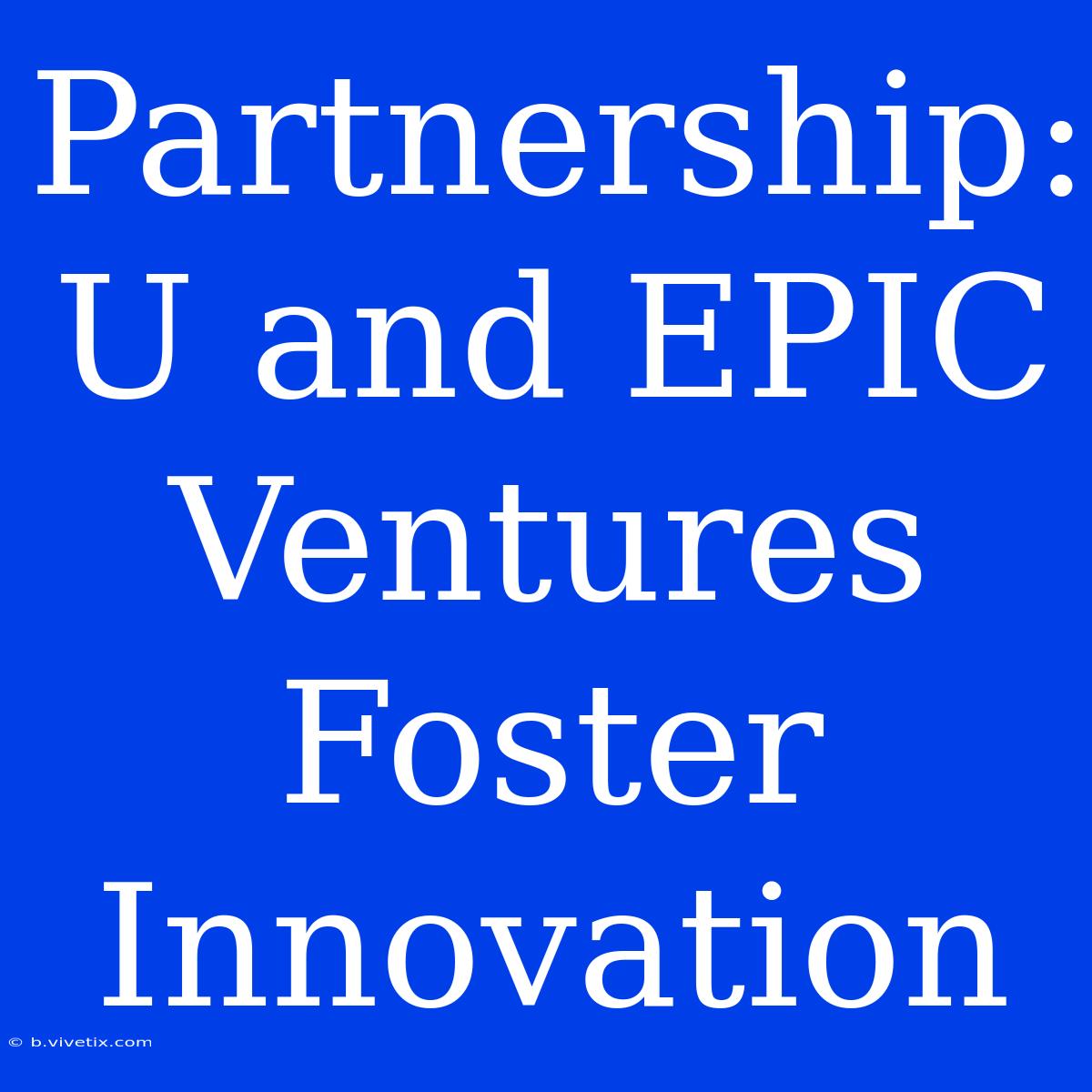 Partnership: U And EPIC Ventures Foster Innovation