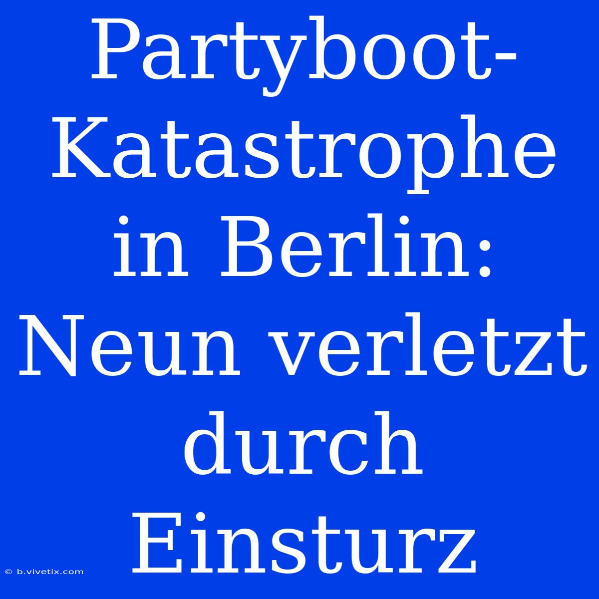 Partyboot-Katastrophe In Berlin: Neun Verletzt Durch Einsturz