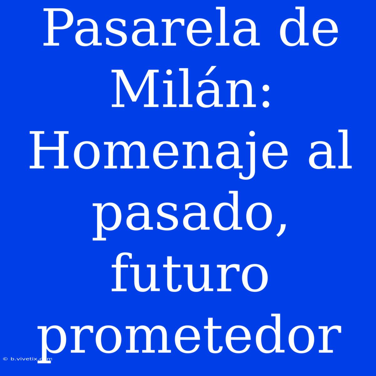 Pasarela De Milán: Homenaje Al Pasado, Futuro Prometedor