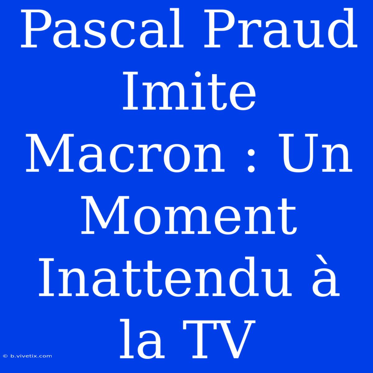 Pascal Praud Imite Macron : Un Moment Inattendu À La TV