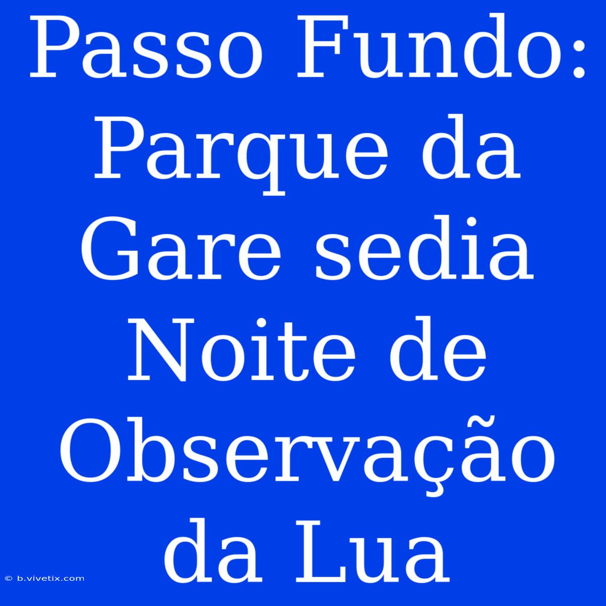 Passo Fundo: Parque Da Gare Sedia Noite De Observação Da Lua