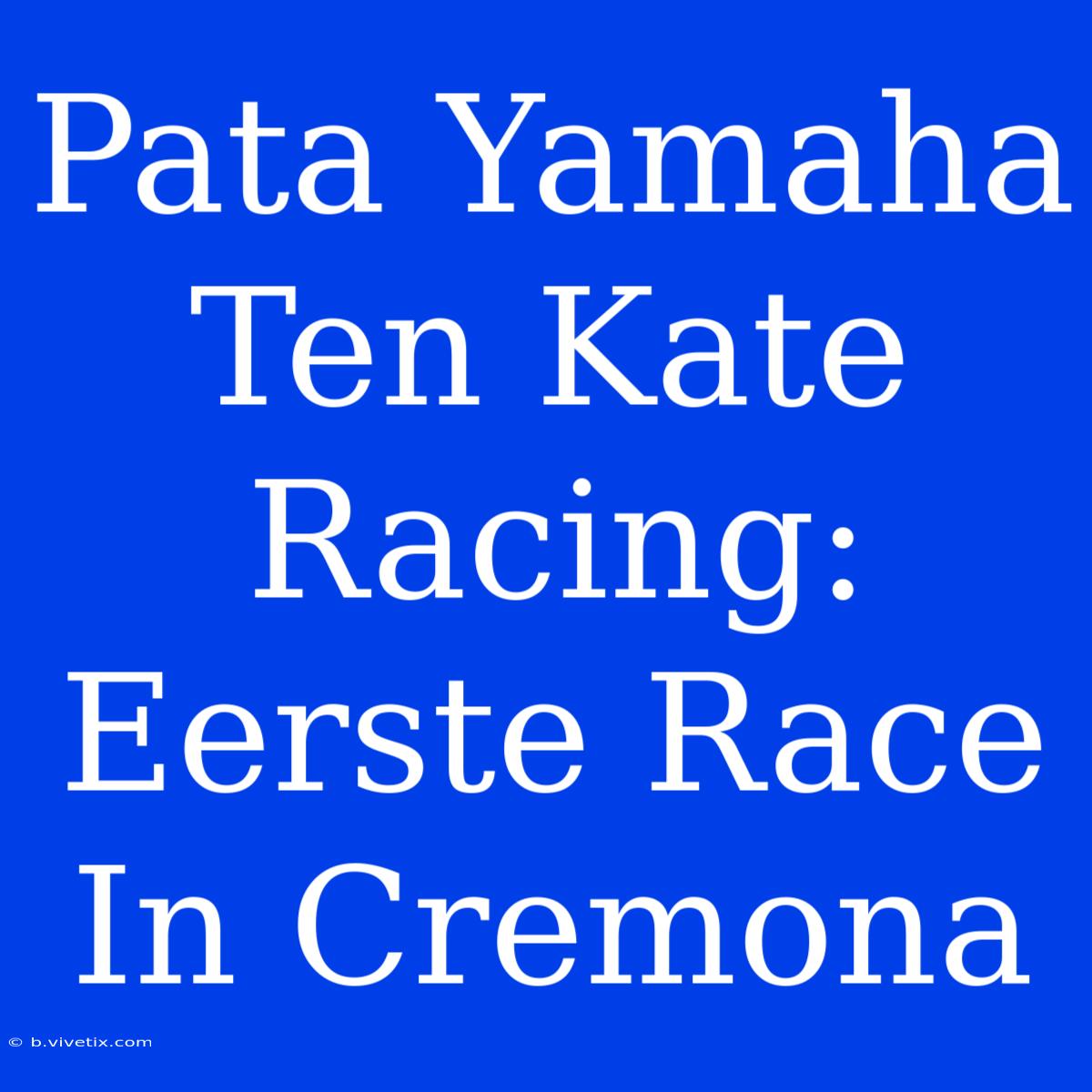 Pata Yamaha Ten Kate Racing: Eerste Race In Cremona