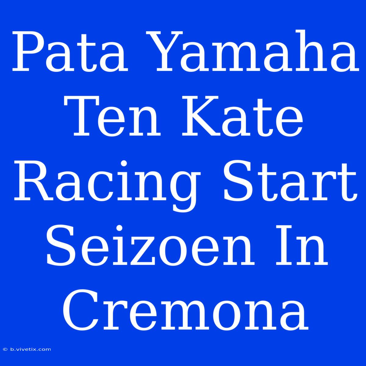 Pata Yamaha Ten Kate Racing Start Seizoen In Cremona