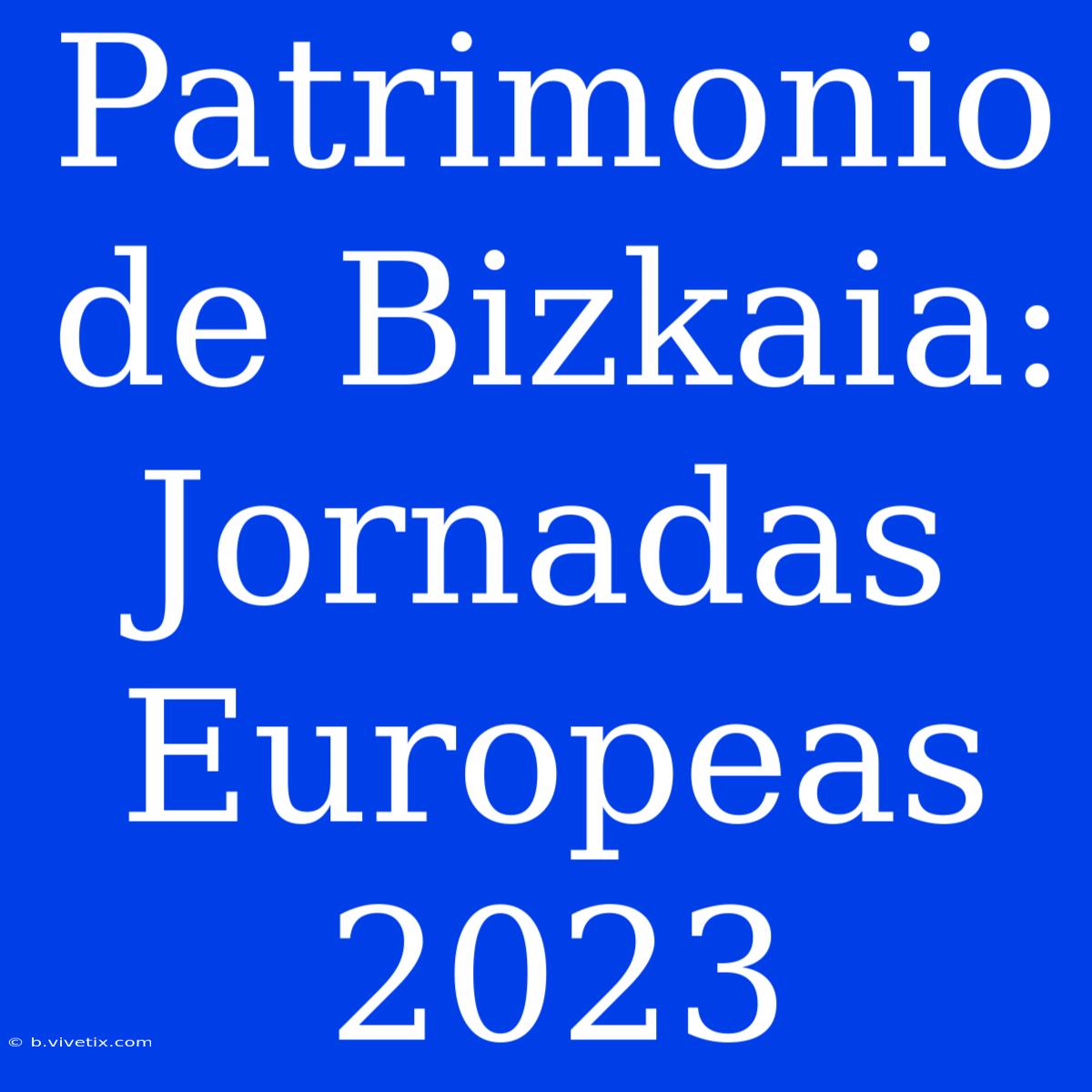 Patrimonio De Bizkaia: Jornadas Europeas 2023