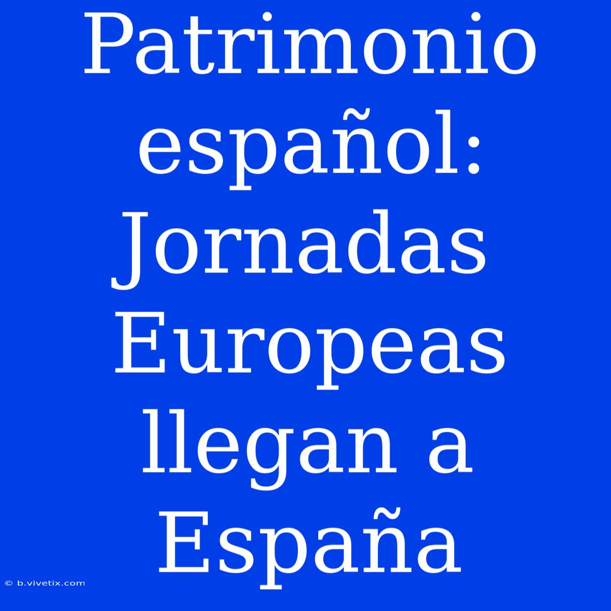 Patrimonio Español: Jornadas Europeas Llegan A España