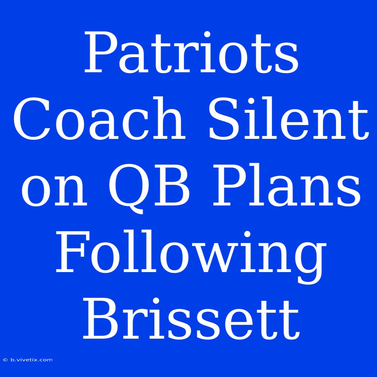 Patriots Coach Silent On QB Plans Following Brissett