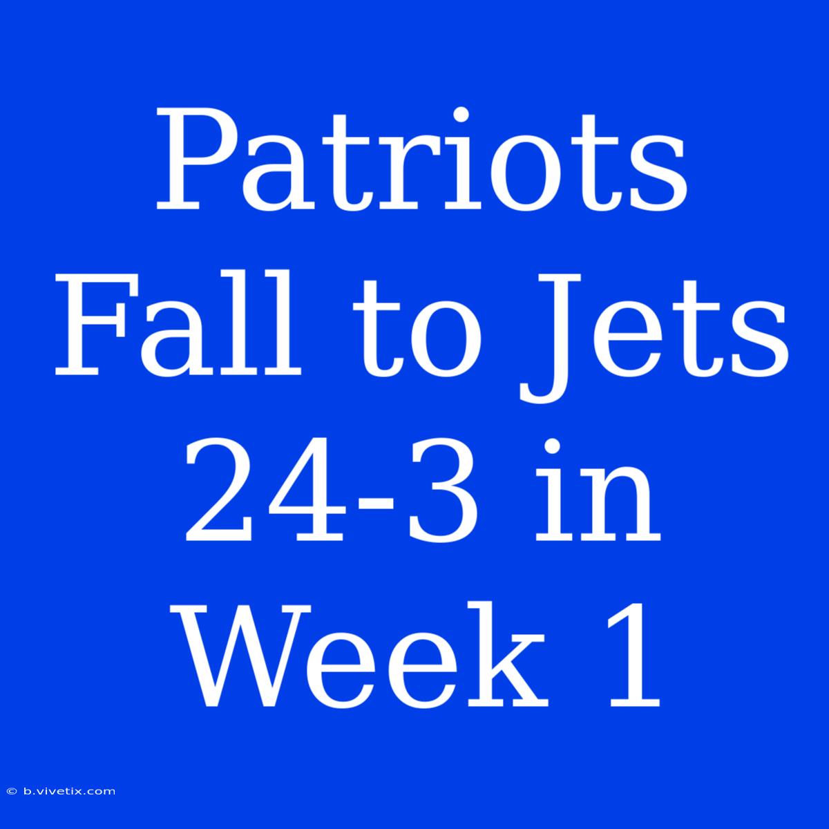 Patriots Fall To Jets 24-3 In Week 1