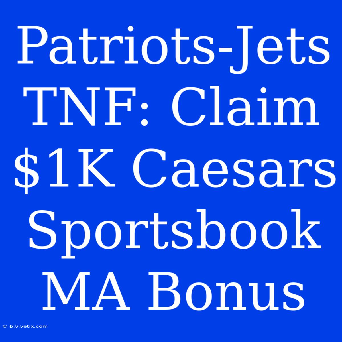 Patriots-Jets TNF: Claim $1K Caesars Sportsbook MA Bonus