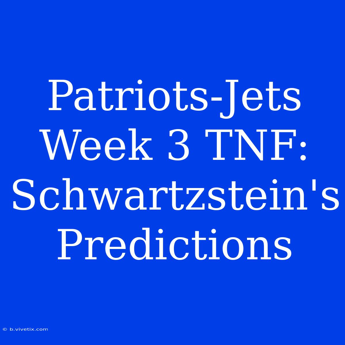 Patriots-Jets Week 3 TNF: Schwartzstein's Predictions