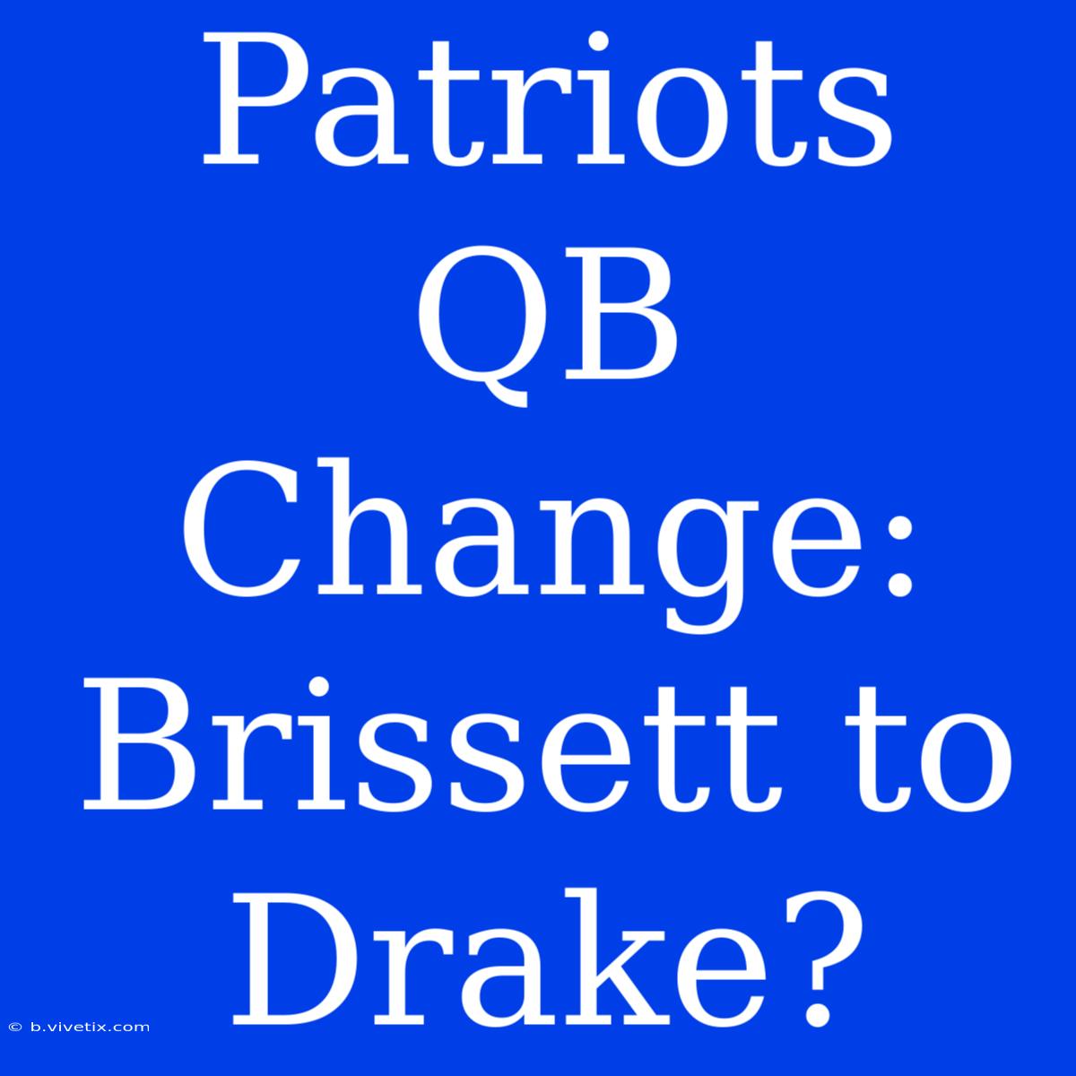 Patriots QB Change: Brissett To Drake?