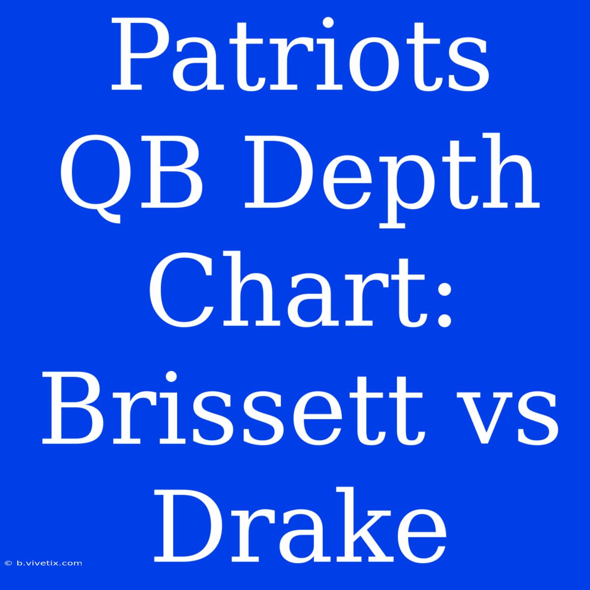 Patriots QB Depth Chart: Brissett Vs Drake