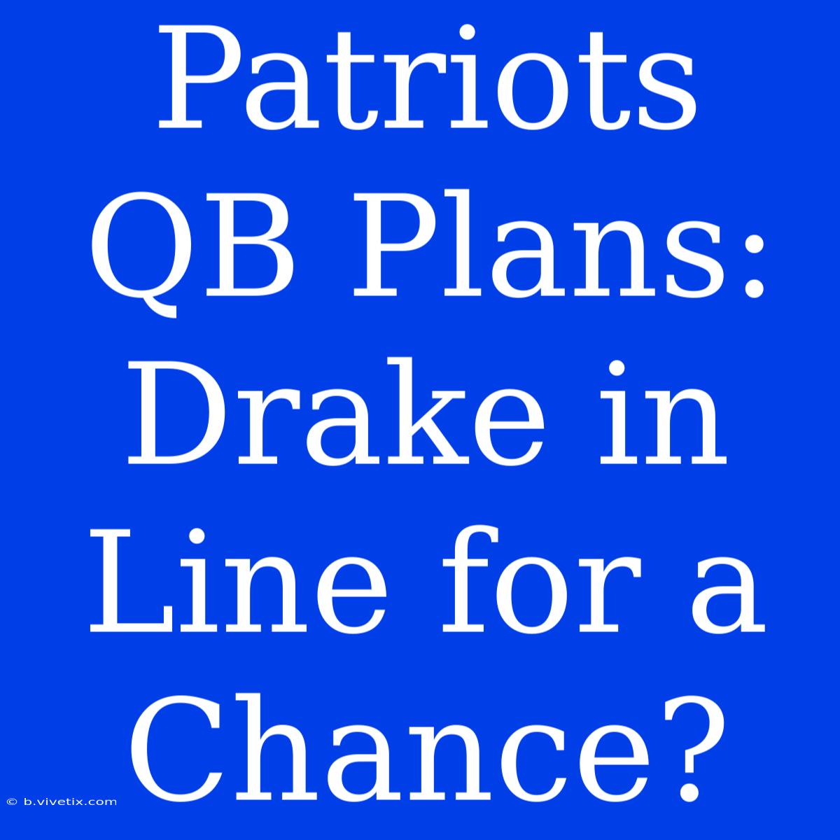 Patriots QB Plans: Drake In Line For A Chance?