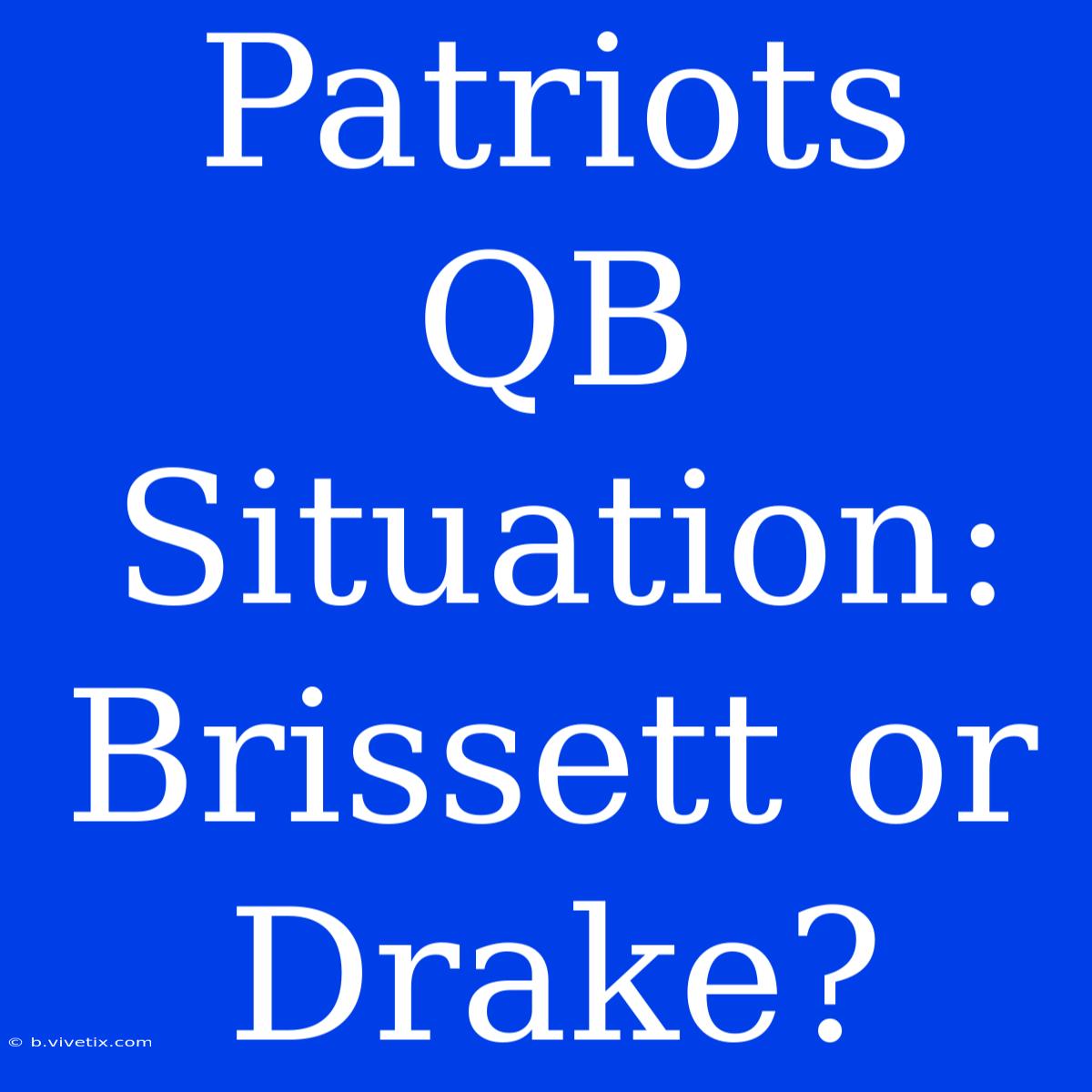 Patriots QB Situation: Brissett Or Drake?