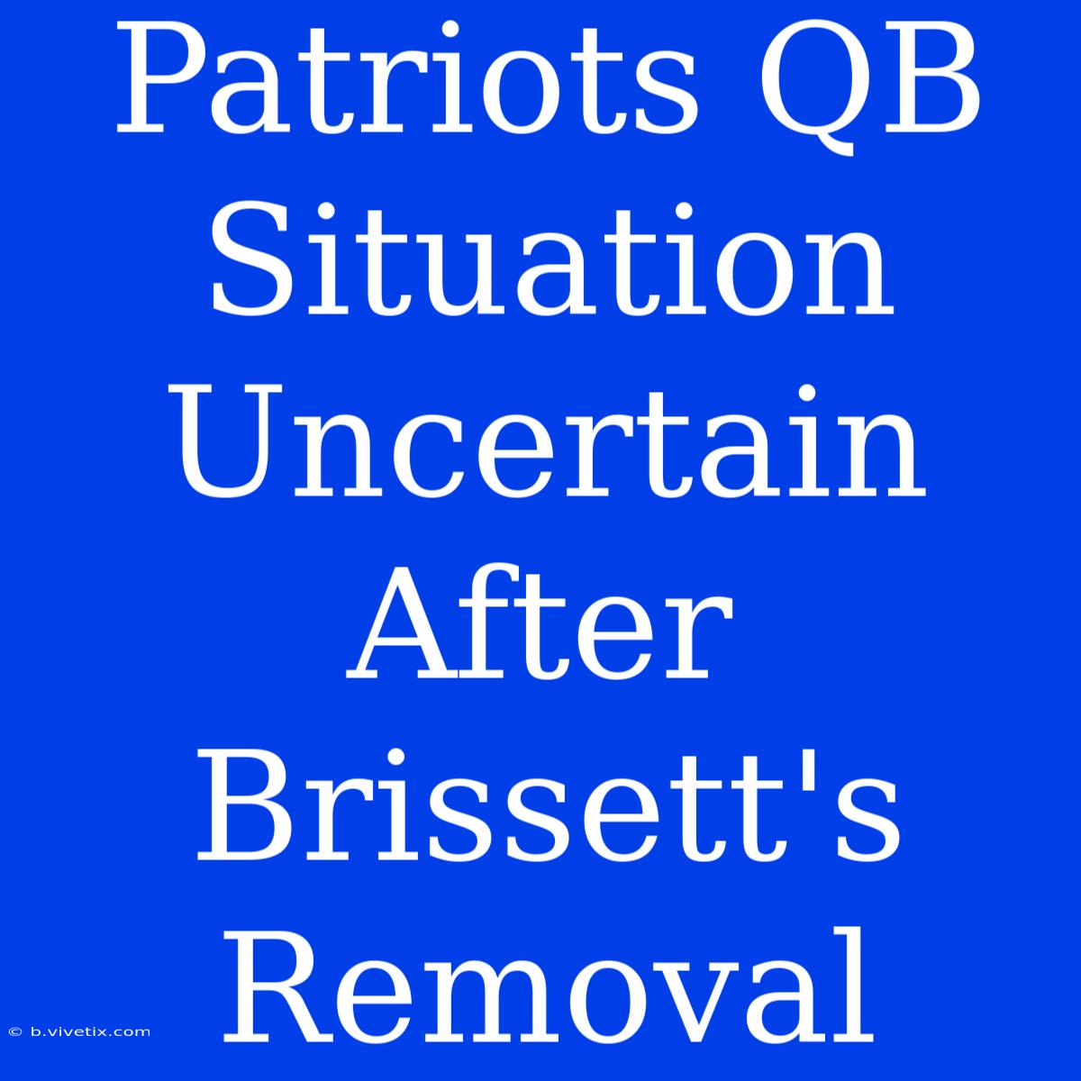 Patriots QB Situation Uncertain After Brissett's Removal