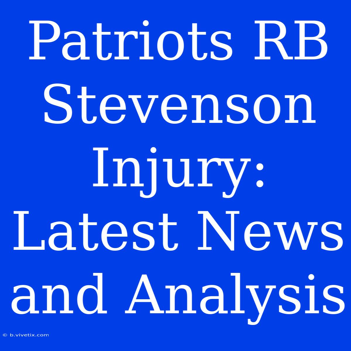 Patriots RB Stevenson Injury: Latest News And Analysis