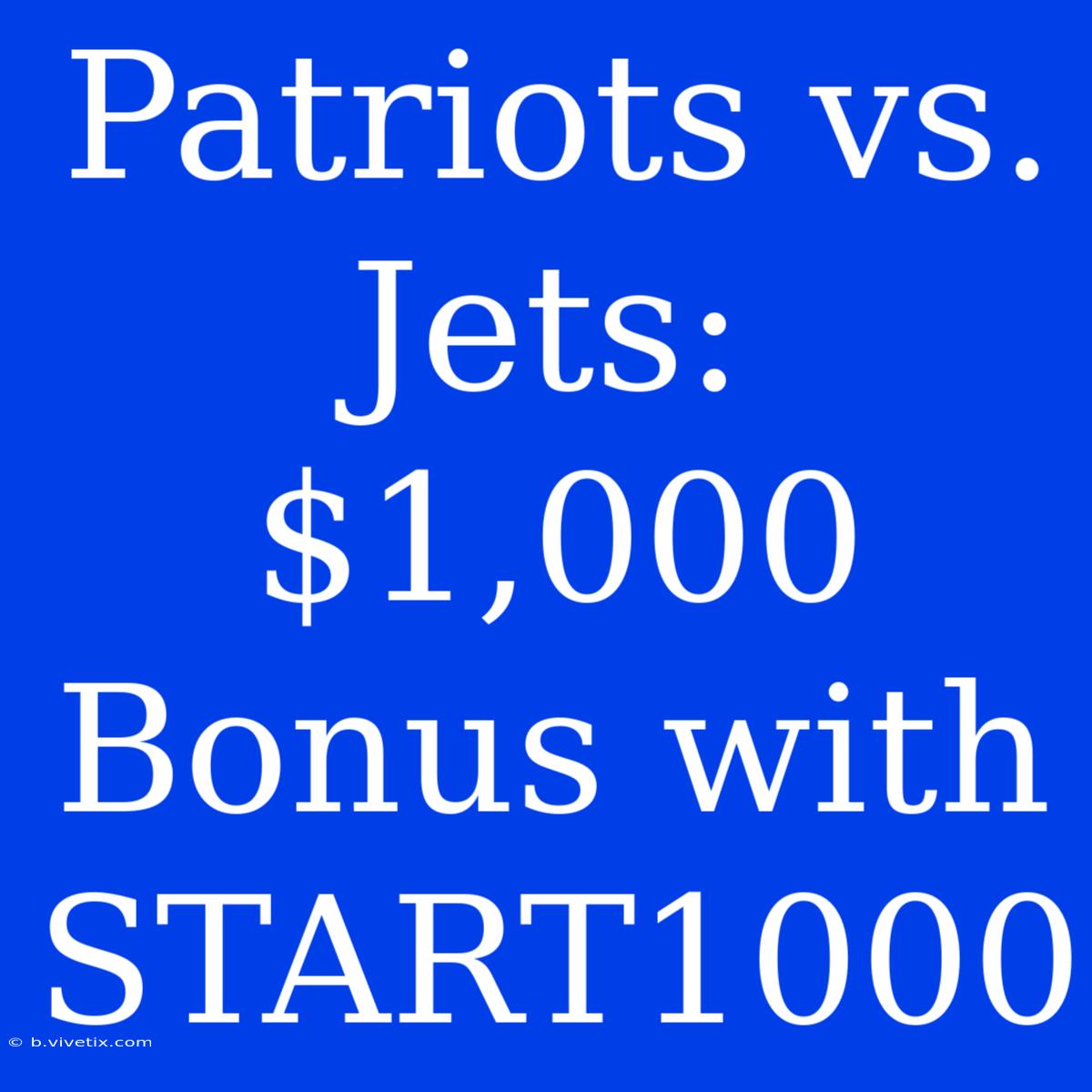 Patriots Vs. Jets: $1,000 Bonus With START1000