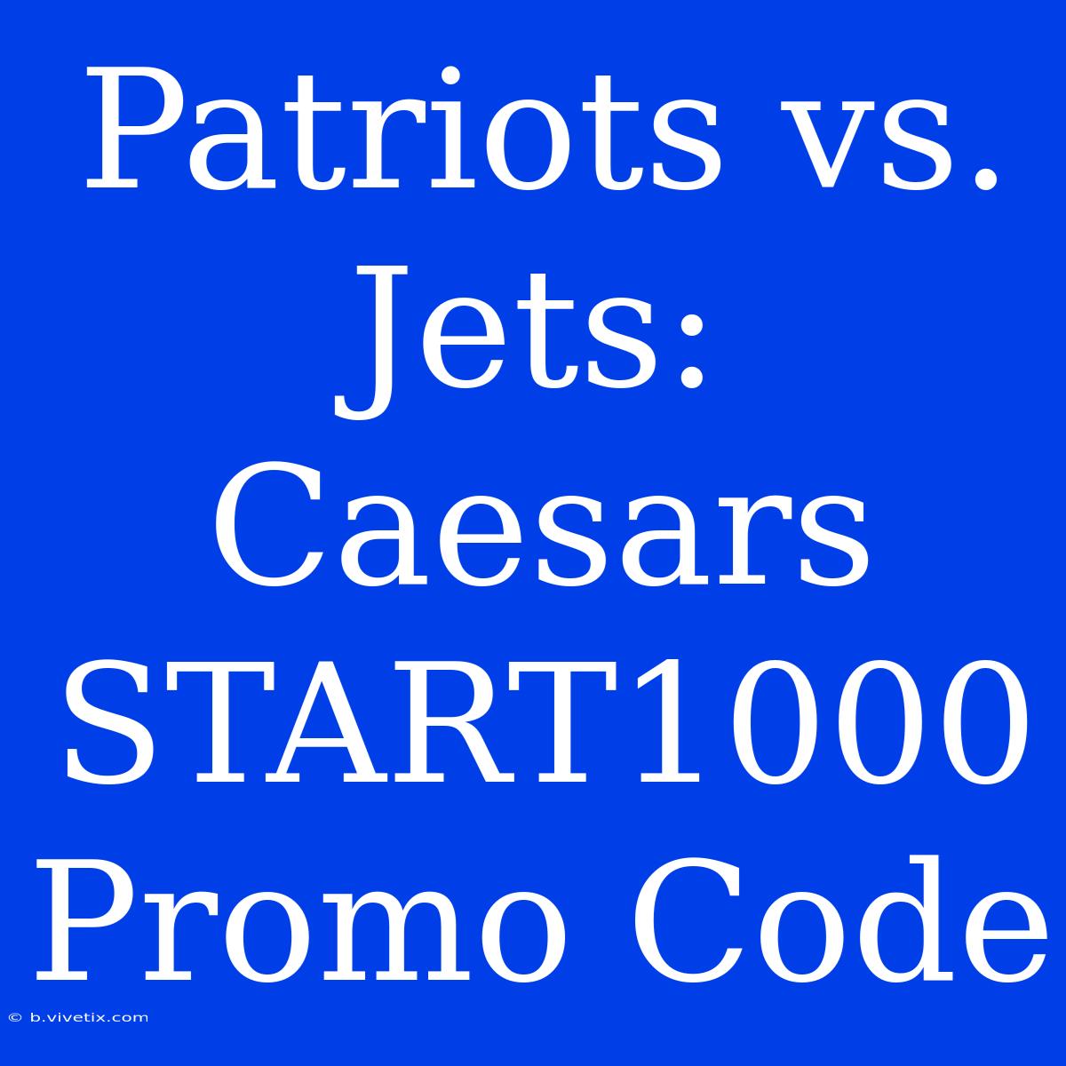 Patriots Vs. Jets: Caesars START1000 Promo Code