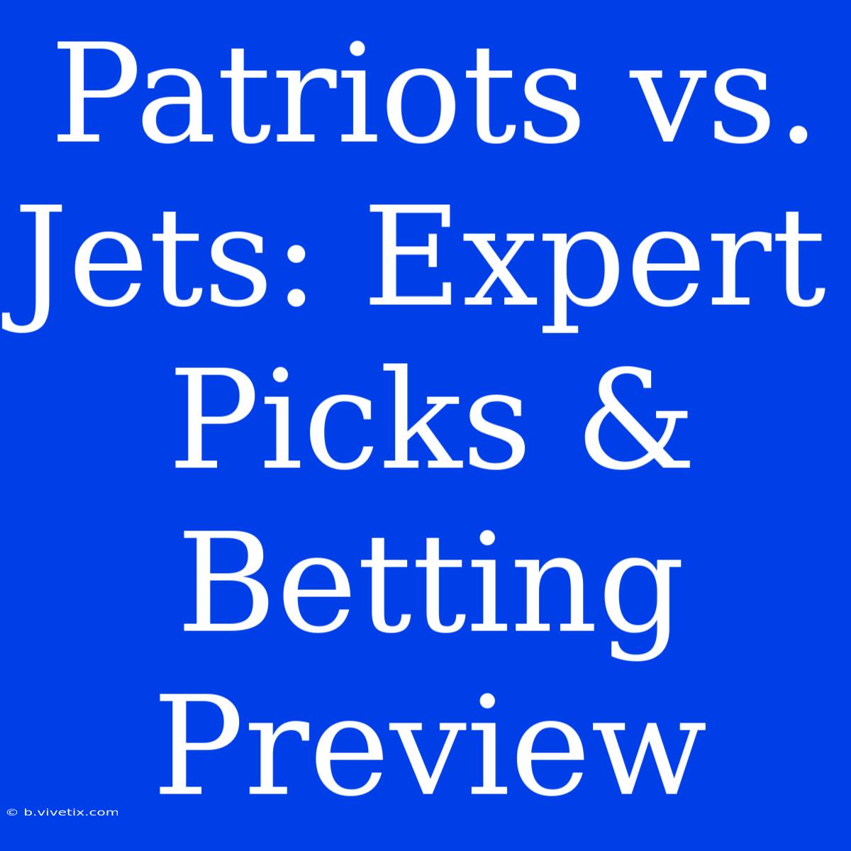 Patriots Vs. Jets: Expert Picks & Betting Preview