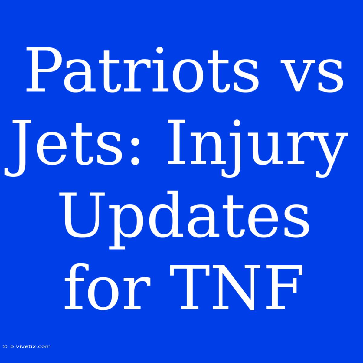 Patriots Vs Jets: Injury Updates For TNF