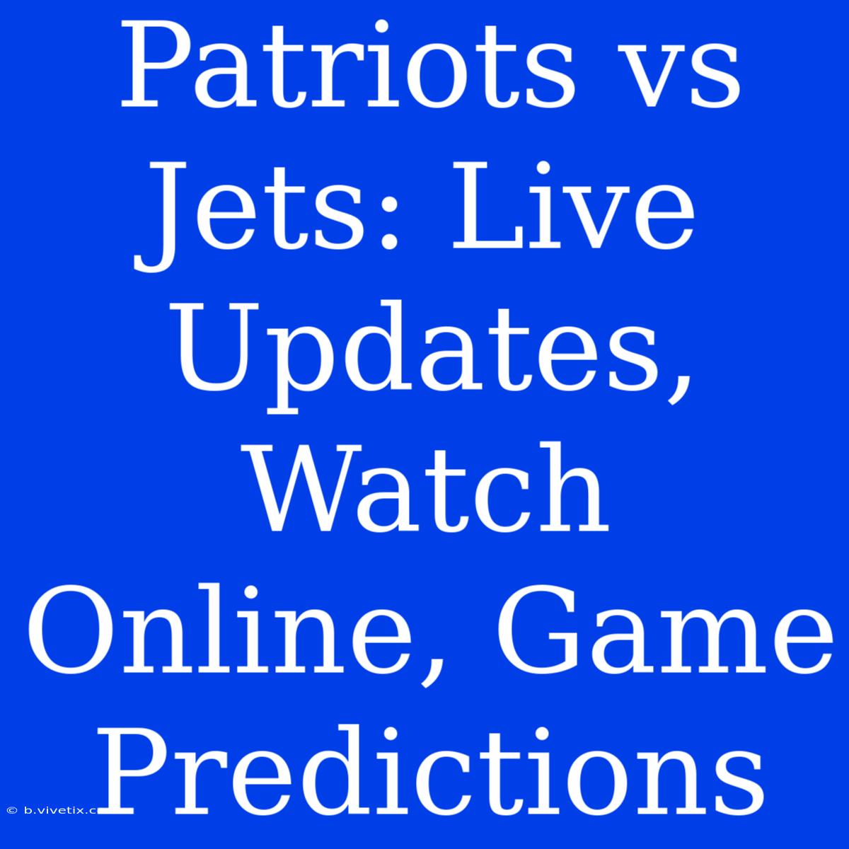 Patriots Vs Jets: Live Updates, Watch Online, Game Predictions