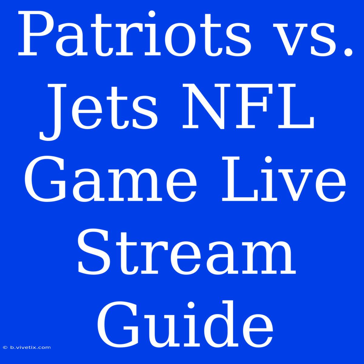 Patriots Vs. Jets NFL Game Live Stream Guide