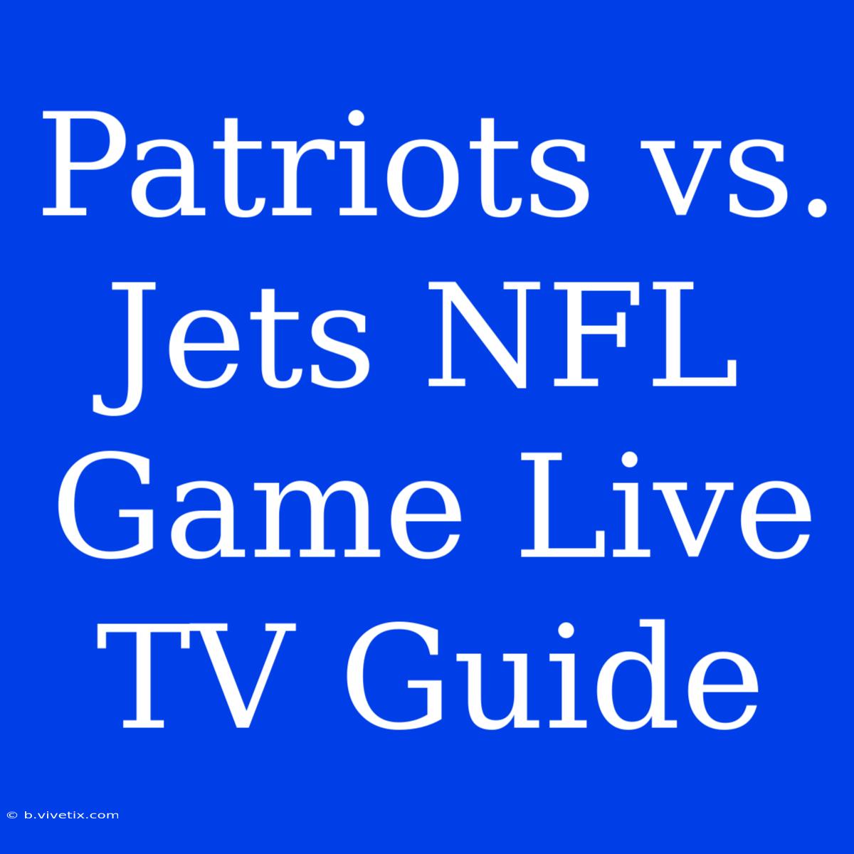 Patriots Vs. Jets NFL Game Live TV Guide