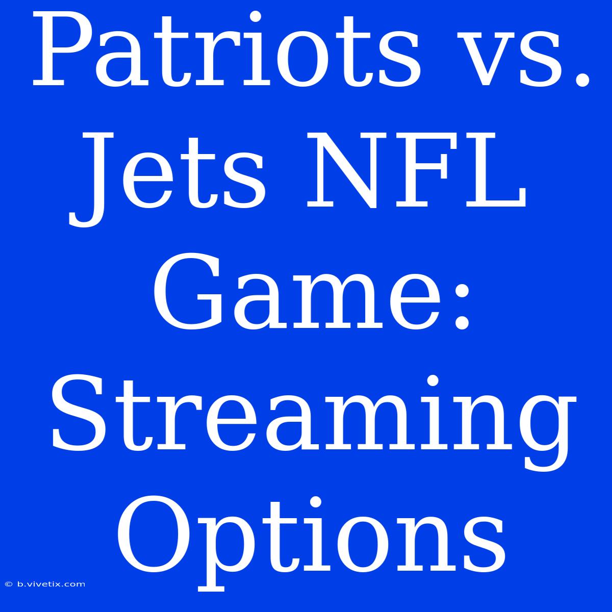 Patriots Vs. Jets NFL Game: Streaming Options