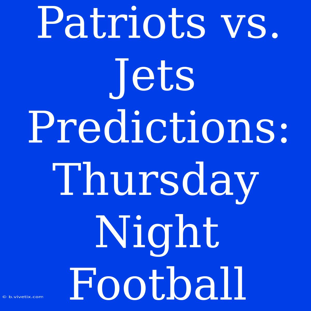 Patriots Vs. Jets Predictions: Thursday Night Football