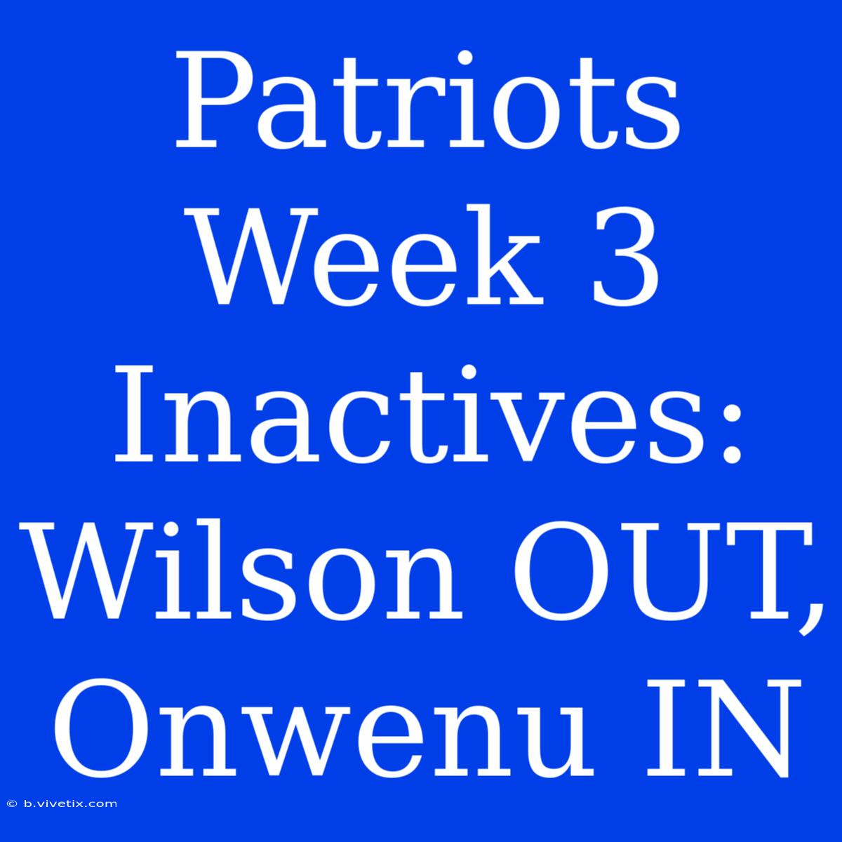 Patriots Week 3 Inactives: Wilson OUT, Onwenu IN